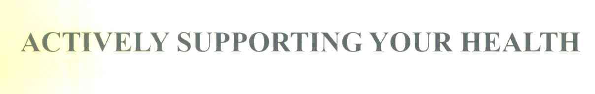 ACTIVELY SUPPORTING YOUR HEALTH