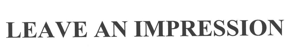 LEAVE AN IMPRESSION