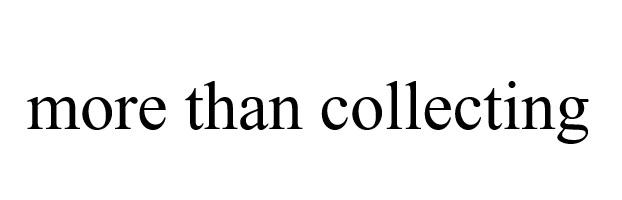 MORE THAN COLLECTING