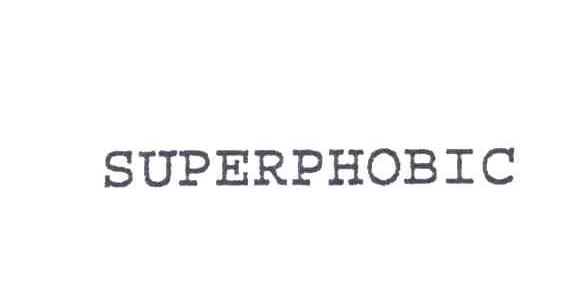 SUPERPHOBIC