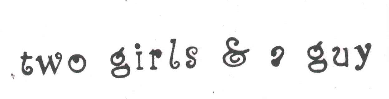 TWO GIRLS & A GUY