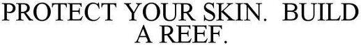 PROTECT YOUR SKIN BUILD A REEF