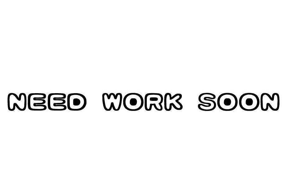 NEED WORK SOON
