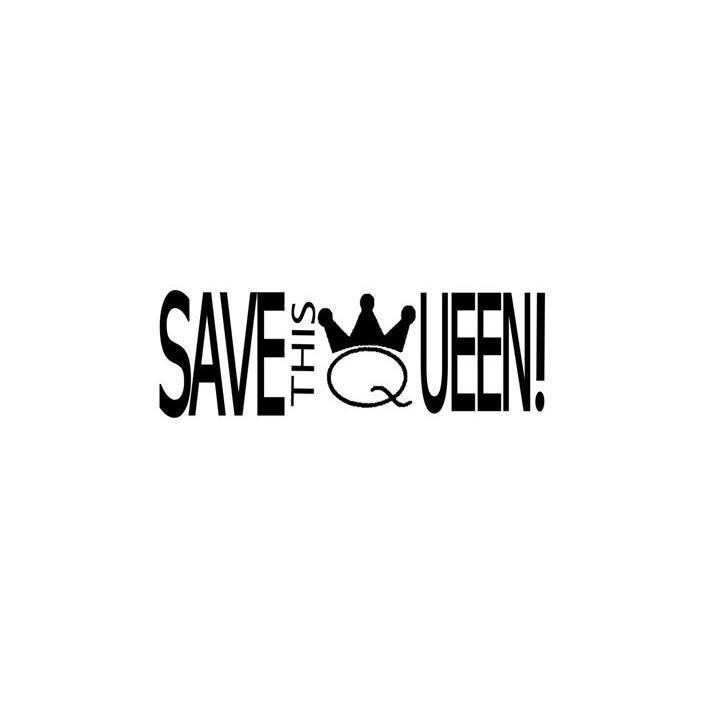 SAVE THIS QUEEN！
