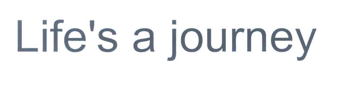 LIFE＇S A JOURNEY