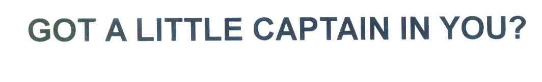 GOT A LITTLE CAPTAIN IN YOU？