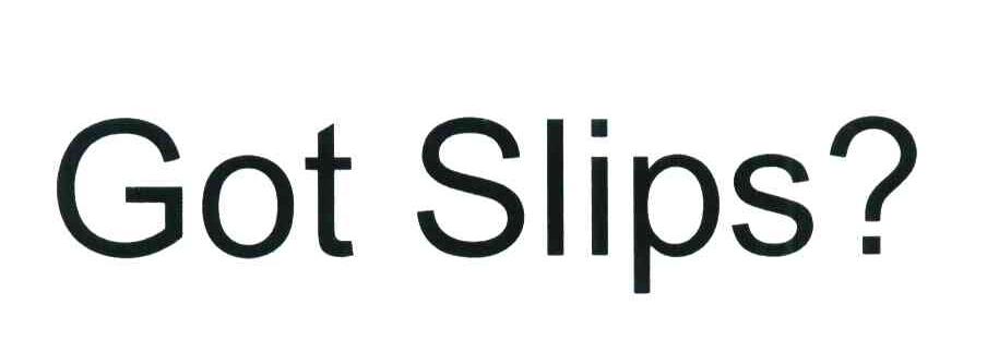 GOT SLIPS?