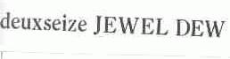 DEUXSEIZE JEWEL DEW