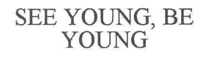 SEE YOUNG BE YOUNG