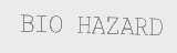 BIO HAZARD