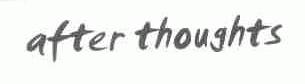 AFTER THOUGHTS