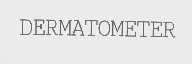 DERMATOMETER