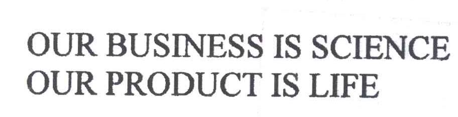 OUR BUSINESS IS SCIENCE OUR PRODUCT IS LIFE