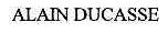 ALAIN DUCASSE