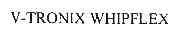 V-TRONIX WHIPFLEX