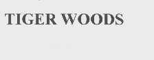TIGER WOODS