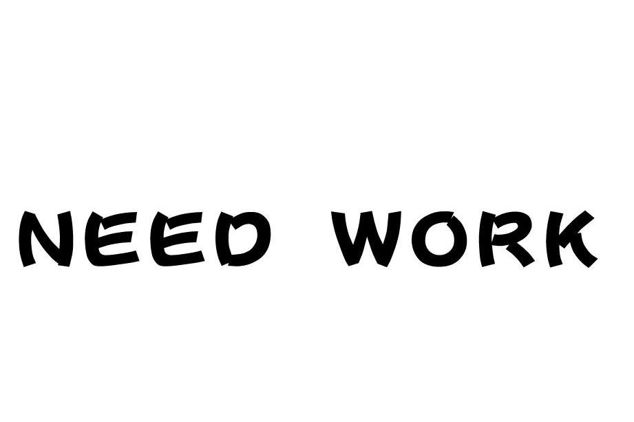 NEED WORK