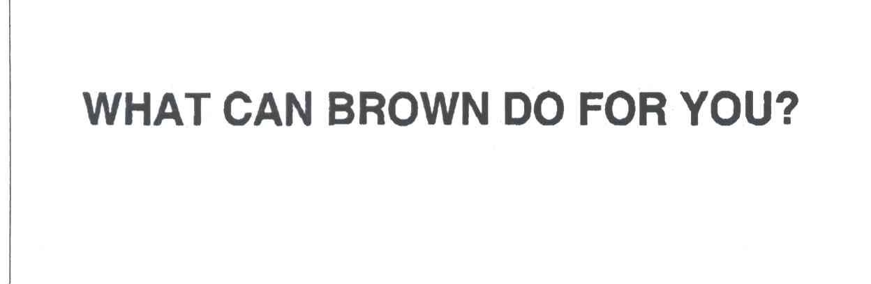 WHAT CAN BROWN DO FOR YOU?
