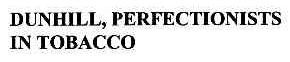 DUNHILL，PERFECTIONISTS IN TOBACCO