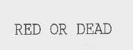 RED OR DEAD