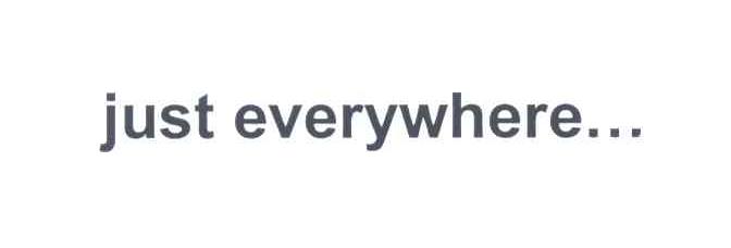 JUST EVERYWHERE