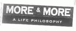 MORE & MORE A LIFE PHILOSOPHY;MORE&MORE;A LIFE PHILLOSOPHY