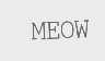 MEOW