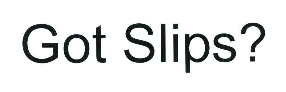 GOT SLIPS?