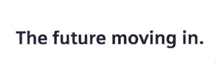 THE FUTURE MOVING IN.