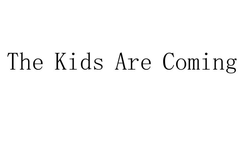 THE KIDS ARE COMING