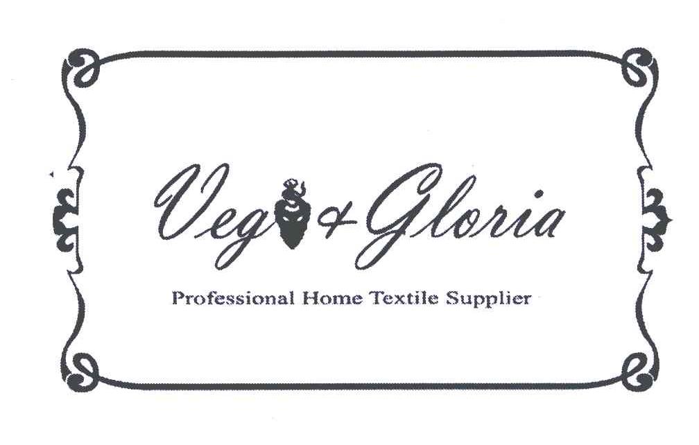 VEG&GLORIA；PROFESSIONAL HOME TEXTILE SUPPLIER