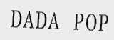 DADA POP