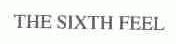 THE SIXTH FEEL