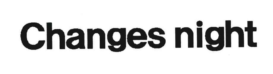 CHANGES NIGHT