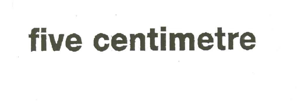 FIVE CENTIMETRE