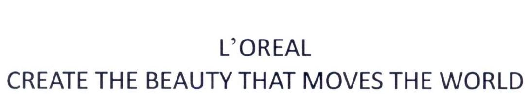 L'OREAL CREATE THE BEAUTY THAT MOVES THE WORLD