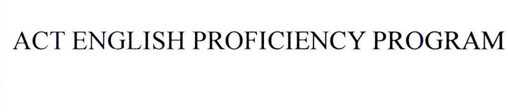 ACT ENGLISH PROFICIENCY PROGRAM