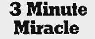 3 MINUTE MIRACLE