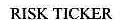 RISK TICKER