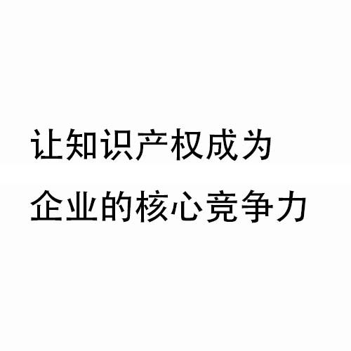 让知识产权成为企业的核心竞争力