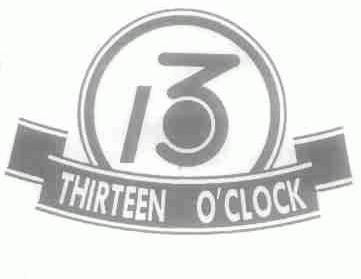 THIRTEEN O'CLOCK 13
