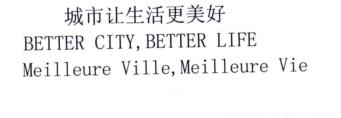 城市让生活更美;BETTER CITY BETTER LIFE MEILLEURE VILLE MEILLEURE VIE