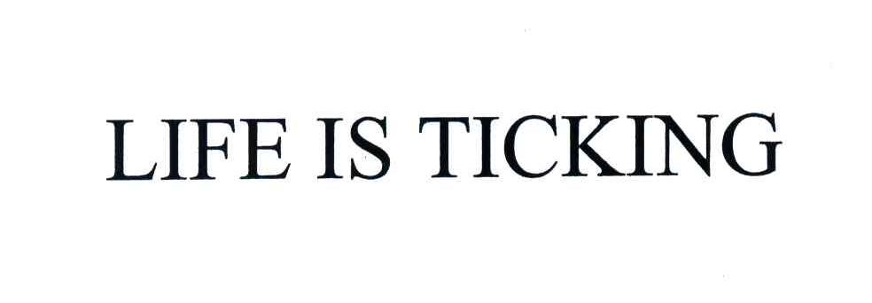 LIFE IS TICKING