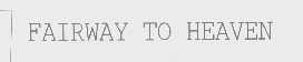 FAIRWAY TO HEAVEN