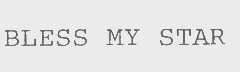 BLESS MY STAR