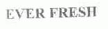EVER FRESH