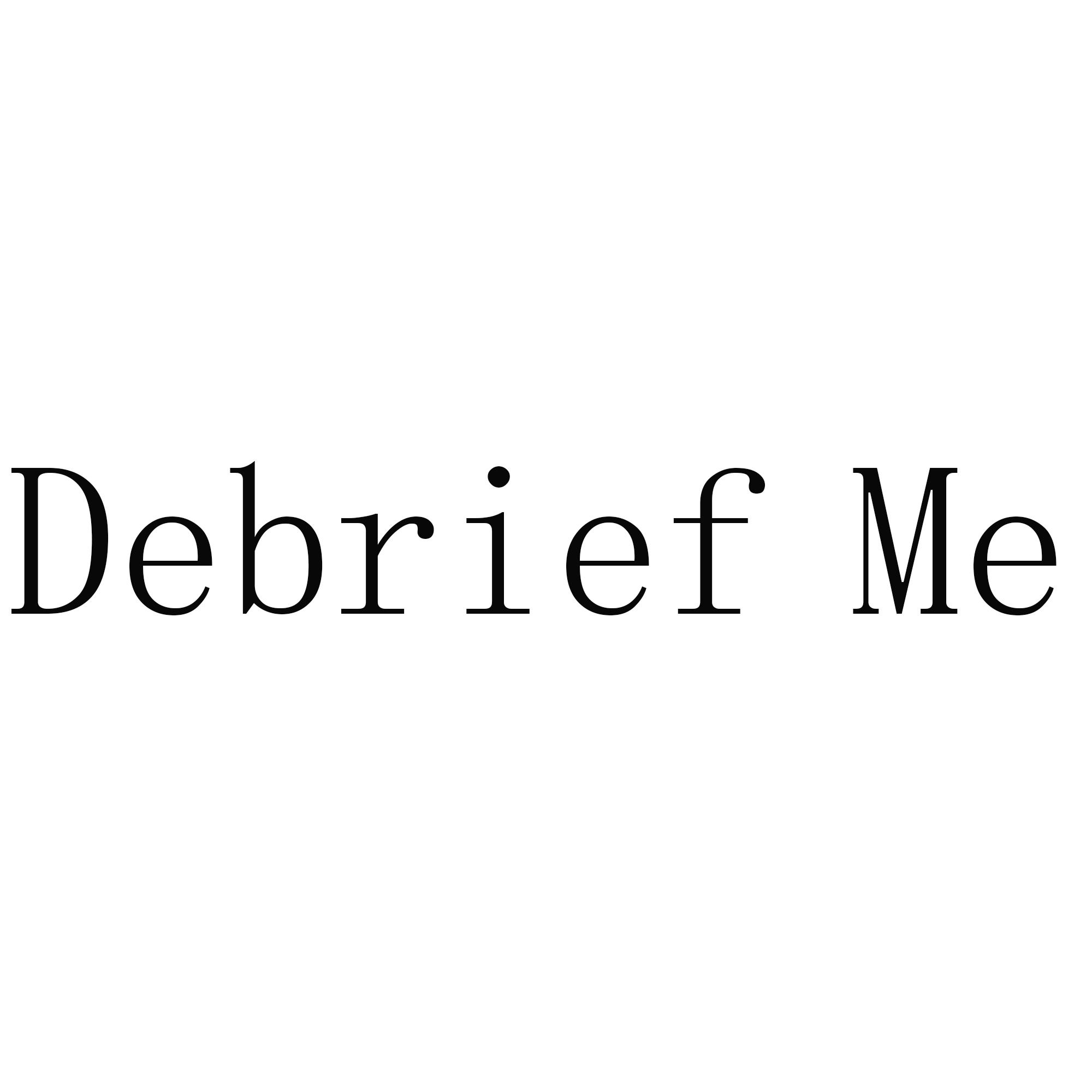 DEBRIEF ME