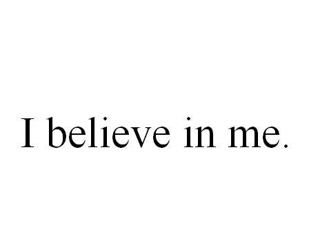 I BELIEVE IN ME.