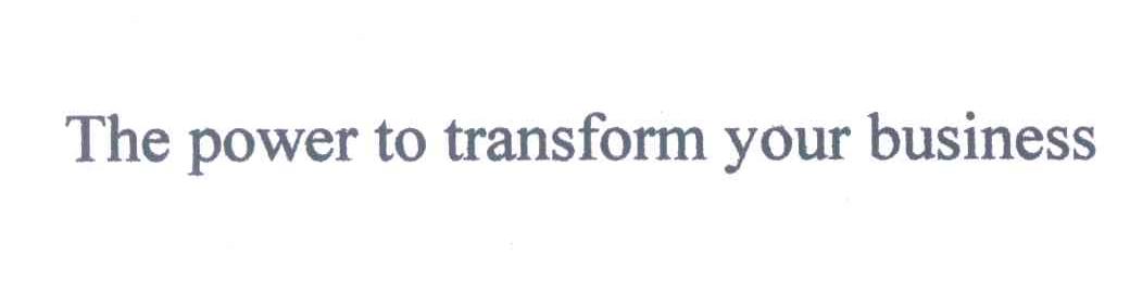 THE POWER TO TRANSFORM YOUR BUSINESS
