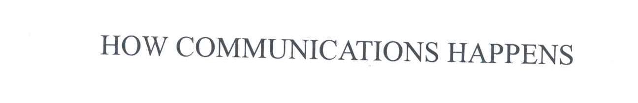 HOW COMMUNICATIONS HAPPENS